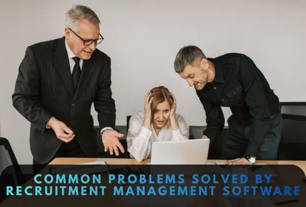Common Problems Solved by Recruitment Management Software